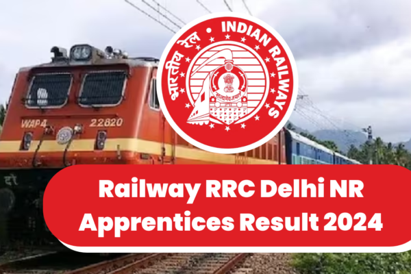 Railway RRC Delhi NR Apprentices Result 2024: उत्तर रेलवे आरआरसी दिल्ली के विभिन्न ट्रेड अप्रेंटिस